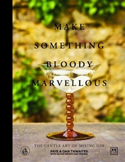 Buy Make Something Bloody Marvellous - The Gentle Art of Mixing Gin
