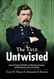 Buy Tale Untwisted - General George B. McClellan, the Maryland Campaign, and the Discovery of Lee's Lost