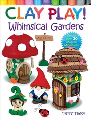 Buy Clay Play! Whimsical Gardens - Create Over 30 Magical Miniatures!