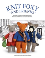 Buy Knit Foxy and Friends - Beginner-friendly knitting patterns for 6 stylish animals and 50 accessories