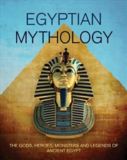 Buy Egyptian Mythology - The Gods, Heroes, Monsters and Legends of Ancient Egypt