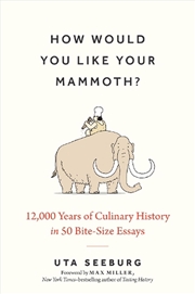 Buy How Would You Like Your Mammoth? - 12,000 Years of Culinary History in 50 Bite-Size Essays