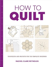 Buy How to Quilt - Techniques and Projects for the Complete Beginner