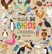 Buy Stitch 50 Birds - Easy Sewing Patterns for Felt Feathered Friends