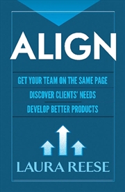 Buy Align - Get Your Team on the Same Page, Discover Clients' Needs, Develop Better Products