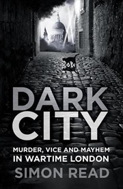 Buy Dark City - Murder, Vice and Mayhem in Wartime London