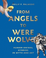 Buy From Angels to Werewolves - Human-Animal Hybrids in Art and Myth