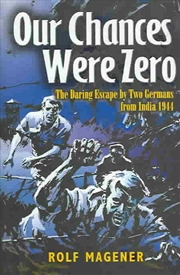 Buy Our Chances Were Zero: the Daring Escape by Two German Pow's from India in 1942