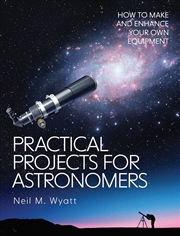Buy Practical Projects for Astronomers - How to Make and Enhance your own Equipment