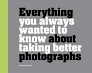Buy Everything You Always Wanted to Know About Taking Better Photographs