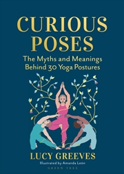 Buy Curious Poses: 30 Yoga Postures And The Stories They Tell