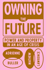 Buy Owning The Future: Power And Property In An Age Of Crisis