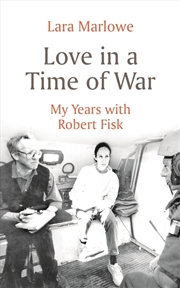 Buy Love In A Time Of War: My Years With Robert Fisk