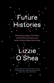 Buy Future Histories: What Ada Lovelace, Tom Paine, And The Paris Commune Can Teach Us About Digital Tec