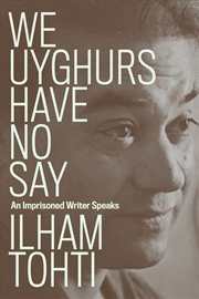 Buy We Uyghurs Have No Say: An Imprisoned Writer Speaks