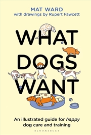 Buy What Dogs Want: An Illustrated Guide For Happy Dog Care And Training