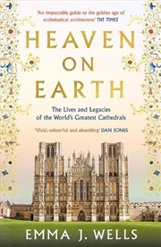 Buy Heaven On Earth: The Lives And Legacies Of The World's Greatest Cathedrals