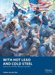 Buy With Hot Lead And Cold Steel: American Civil War Wargaming Rules