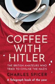 Buy Coffee With Hitler: The British Amateurs Who Tried To Civilise The Nazis