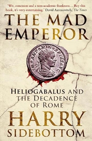 Buy The Mad Emperor: Heliogabalus And The Decadence Of Rome