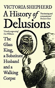 Buy A History Of Delusions: The Glass King, A Substitute Husband And A Walking Corpse