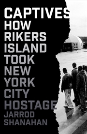 Buy Captives: How Rikers Island Took New York City Hostage