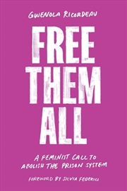 Buy Free Them All: A Feminist Call To Abolish The Prison System