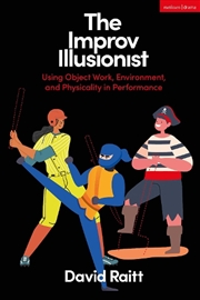 Buy The Improv Illusionist: Using Object Work, Environment, And Physicalityin Performance