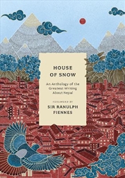Buy House Of Snow: An Anthology Of The Greatest Writing About Nepal