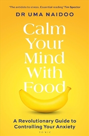 Buy Calm Your Mind With Food: A Revolutionary Guide To Controlling Your Anxiety