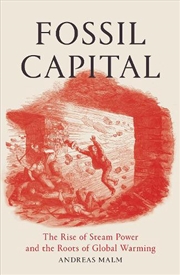 Buy Fossil Capital: The Rise Of Steam-Power And The Roots Of Global Warming