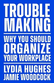 Buy Troublemaking: Why You Should Organise Your Workplace