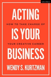 Buy Acting Is Your Business: How To Take Charge Of Your Creative Career