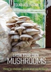 Buy Grow Your Own Mushrooms: How To Choose, Grow And Cook Them