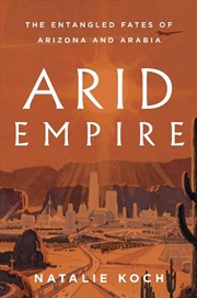 Buy Arid Empire: The Entangled Fates Of Arizona And Arabia