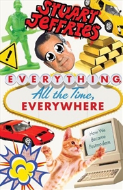 Buy Everything, All The Time, Everywhere: How We Became Postmodern
