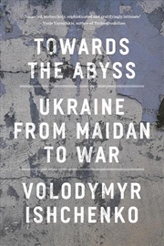 Buy Towards The Abyss: Ukraine From Maidan To War