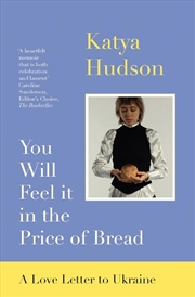 Buy You Will Feel It In The Price Of Bread: A Love Letter To Ukraine