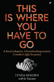 Buy This Is Where You Have To Go: A Forced Adoption. A Heartbreaking Reunion. A Mother's Fight For Justi