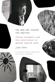 Buy The Man Who Closed The Asylums: Franco Basaglia And The Revolution In Mental Health Care