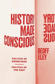 Buy History Made Conscious: Politics Of Knowledge, Politics Of The Past