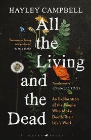 Buy All The Living And The Dead: An Exploration Of The People Who Make Death Their Life's Work