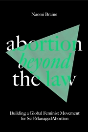 Buy Abortion Beyond The Law: Building A Global Feminist Movement For Self-Managed Abortion