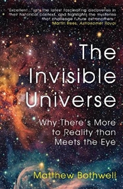 Buy The Invisible Universe: Why There's More To Reality Than Meets The Eye