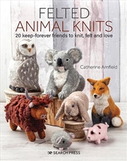 Buy Felted Animal Knits  - 20 Keep-Forever Friends To Knit, Felt And Love