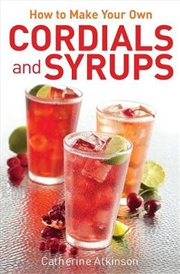 Buy How To Make Your Own Cordials And Syrups