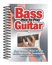 Buy How To Play Bass Guitar  - Easy To Read, Easy To Play; Basics, Styles & Techniques