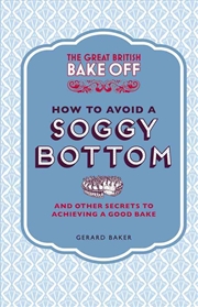 Buy The Great British Bake Off - How To Avoid A Soggy Bottom And Other Secrets To Achieving A Good Bake