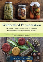 Buy Wildcrafted Fermentation : Exploring, Transforming, And Preserving The Wild Flavors Of Your Local Te