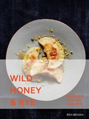 Buy Wild Honey And Rye : Modern Polish Recipes